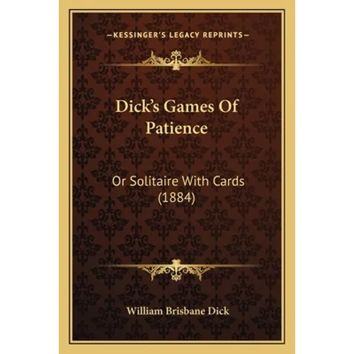 Dick's Games Of Patience: Or Solitaire With Cards (1884)