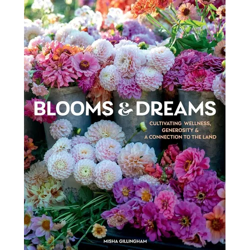 Blooms & Dreams: Cultivating Wellness, Generosity & a Connection to the Land - Hardcover