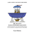 Mr. Wulff's Eagle-Powered Balloon: And other (mostly) bizarre, useless and utterly dangerous ideas on how to fly submitted to the U.S. Patent Office b