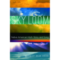 Sky Loom: Native American Myth, Story, and Song - Paperback