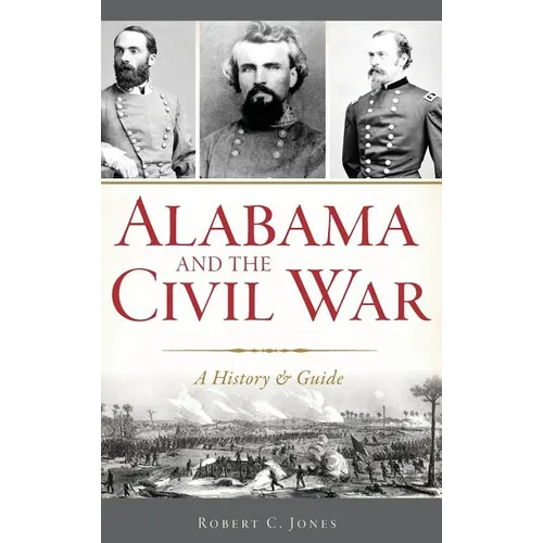 Alabama and the Civil War: A History & Guide