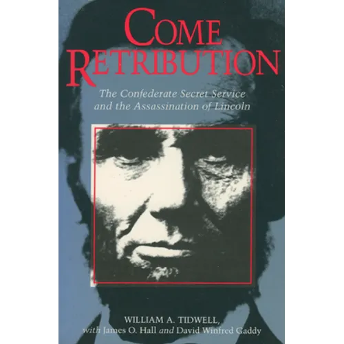 Come Retribution: The Confederate Secret Service and the Assassination of Lincoln