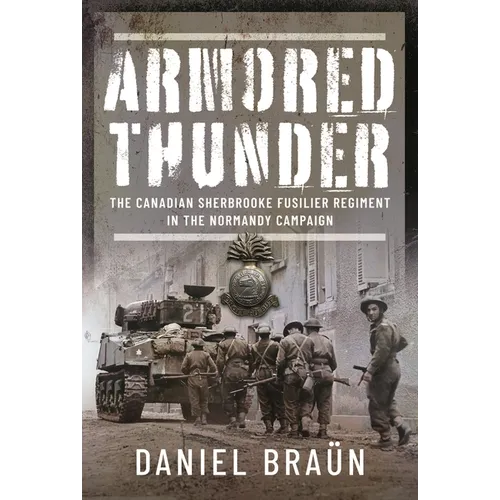Armored Thunder: The Canadian Sherbrooke Fusilier Regiment in the Normandy Campaign - Hardcover