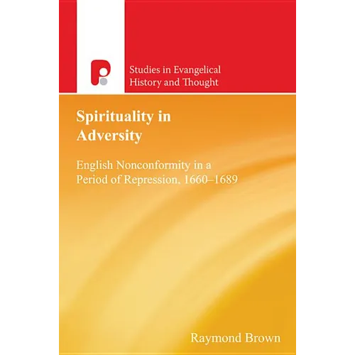 Spirituality in Adversity: English Non-Conformity in a Period of Repression, 1660-1689 - Paperback
