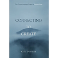 Connecting to Create: The Transformative Power of Divine Love - Hardcover
