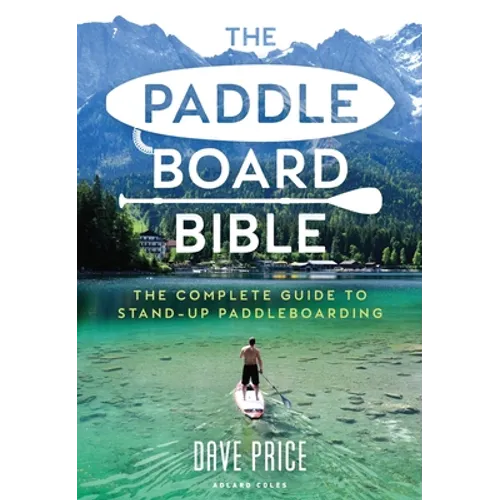 The Paddleboard Bible: The Complete Guide to Stand-Up Paddleboarding - Paperback