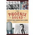 The: Phoenix Sound: A History of Twang and Rockabilly Music in Arizona