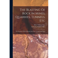 The Blasting Of Rock In Mines, Quarries, Tunnels, Etc: The Principles Of Rock Blasting And Their General Application