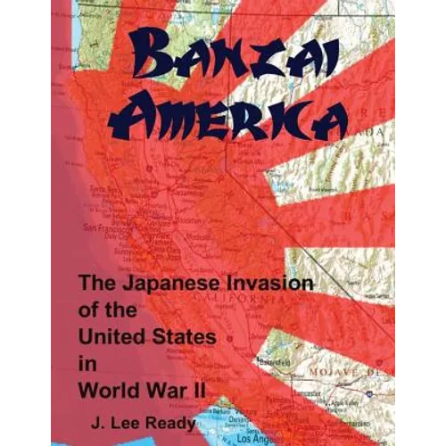 Banzai America: The Japanese Invasion of the United States in World War II