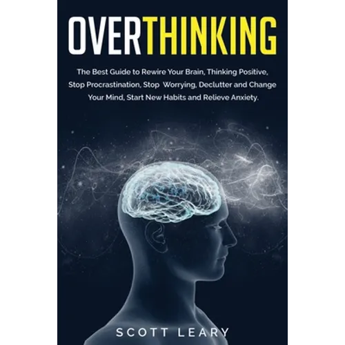Overthinking: The Best Guide to Rewire Your Brain, Thinking Positive, Stop Procrastination, Stop Worrying, Declutter and Change Your - Paperback