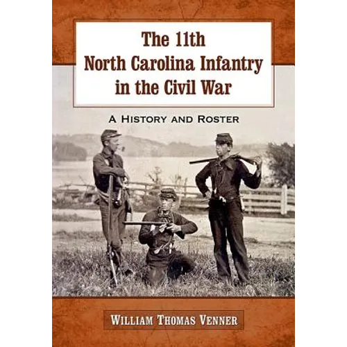 The 11th North Carolina Infantry in the Civil War: A History and Roster