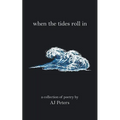 When the Tides Roll In: A Collection of Poetry by Aj Peters - Paperback