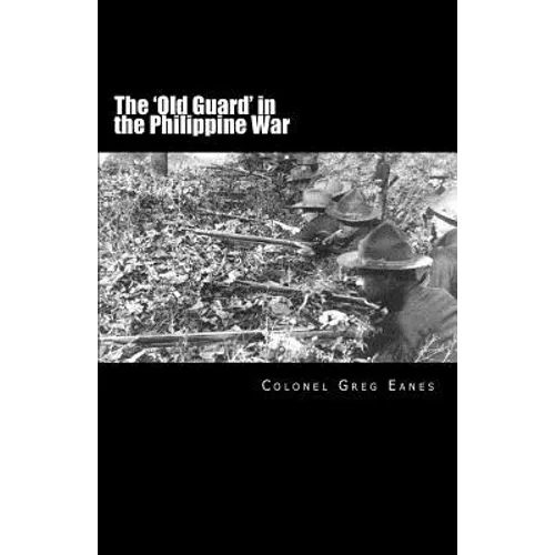 The 'Old Guard' in the Philippine War: A Combat Chronicle