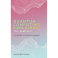Quantum Computing Explained for Beginners: The Science, Technology, and Impact - Hardcover