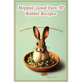 Hoppin' Good Eats: 97 Rabbit Recipes - Paperback