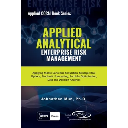 Applied Analytical - Enterprise Risk Management: Applying Monte Carlo Risk Simulation, Strategic Real Options, Stochastic Forecasting, Portfolio Optim - Paperback
