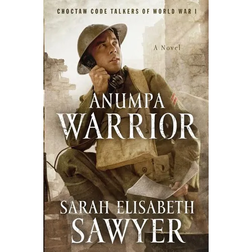Anumpa Warrior: Choctaw Code Talkers of World War I