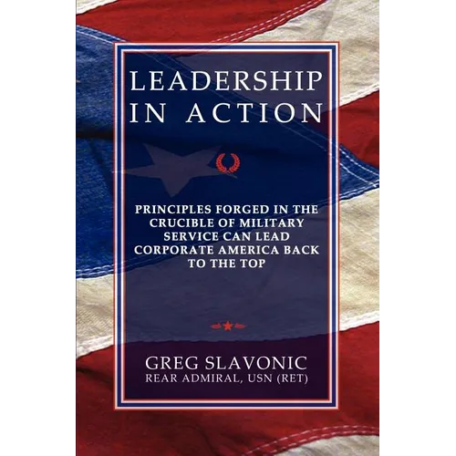 Leadership in Action - Principles Forged in the Crucible of Military Service Can Lead Corporate America Back to the Top