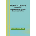 The Life of Columbus: From His Own Letters and Journals and Other Documents of His Time