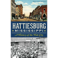 Hattiesburg, Mississippi: A History of the Hub City