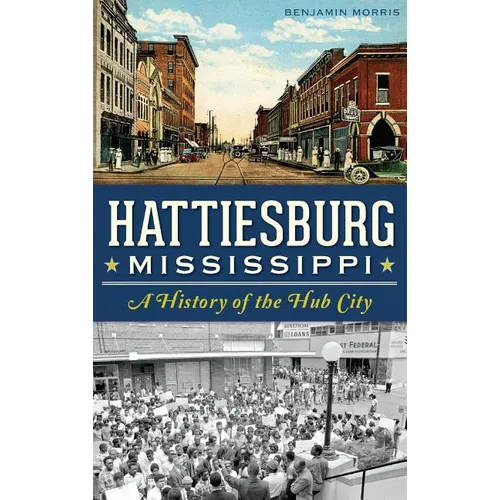 Hattiesburg, Mississippi: A History of the Hub City