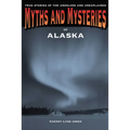 Myths and Mysteries of Alaska: True Stories Of The Unsolved And Unexplained