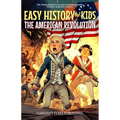 Easy History for Kids: The American Revolution: The Young Readers' Fun and Interesting Guide to Early American History
