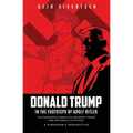 Donald Trump in the Footsteps of Adolf Hitler: The Dangerous Parallels Between Trump and Historical Dictators - A European's Perspective