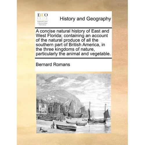 A Concise Natural History of East and West Florida; Containing an Account of the Natural Produce of All the Southern Part of British America, in the T