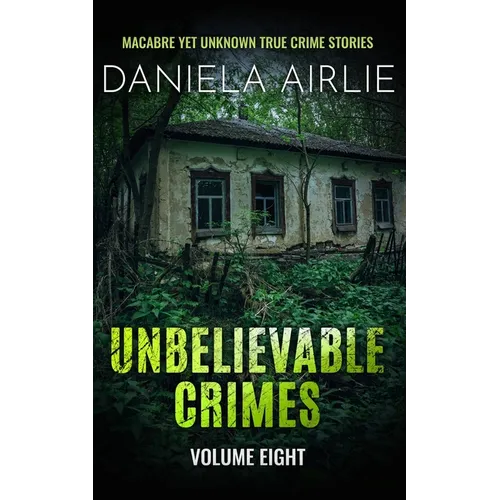 Unbelievable Crimes Volume Eight: Macabre Yet Unknown True Crime Stories - Paperback
