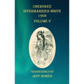 Cherokee Intermarried White 1906 Volume V - Paperback