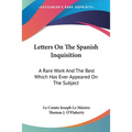 Letters On The Spanish Inquisition: A Rare Work And The Best Which Has Ever Appeared On The Subject