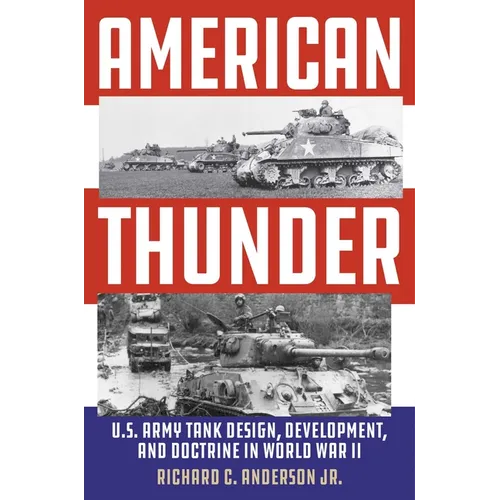 American Thunder: U.S. Army Tank Design, Development, and Doctrine in World War II - Hardcover