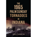 The 1965 Palm Sunday Tornadoes in Indiana - Paperback