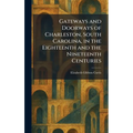 Gateways and Doorways of Charleston, South Carolina, in the Eighteenth and the Nineteenth Centuries