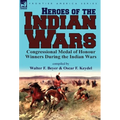 Heroes of the Indian Wars: Congressional Medal of Honour Winners During the Indian Wars