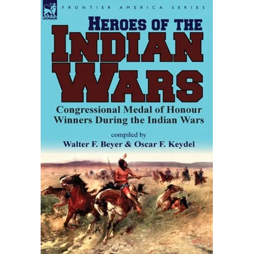Heroes of the Indian Wars: Congressional Medal of Honour Winners During the Indian Wars