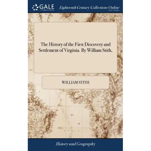 The History of the First Discovery and Settlement of Virginia. By William Stith,