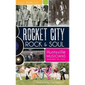 Rocket City Rock & Soul: Huntsville Musicians Remember the 1960s