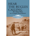 Hear the Bugles Calling: My Three Wars as a Combat Infantryman