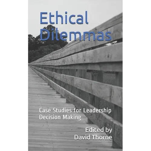 Ethical Dilemmas: Case Studies for Leadership Decision Making - Paperback