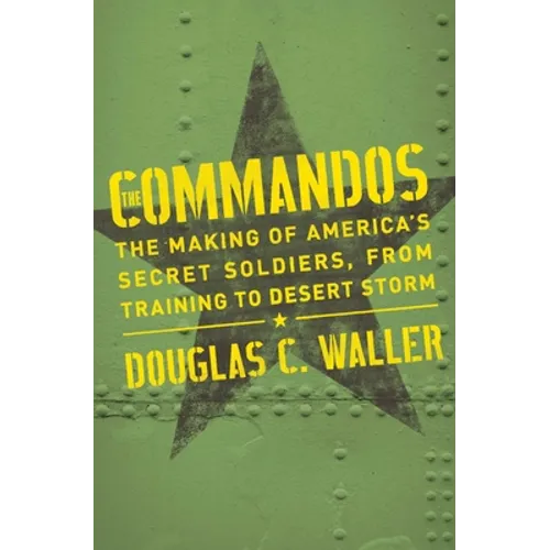 Commandos: The Making of America's Secret Soldiers, from Training to Desert Storm - Paperback
