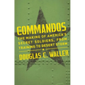 Commandos: The Making of America's Secret Soldiers, from Training to Desert Storm