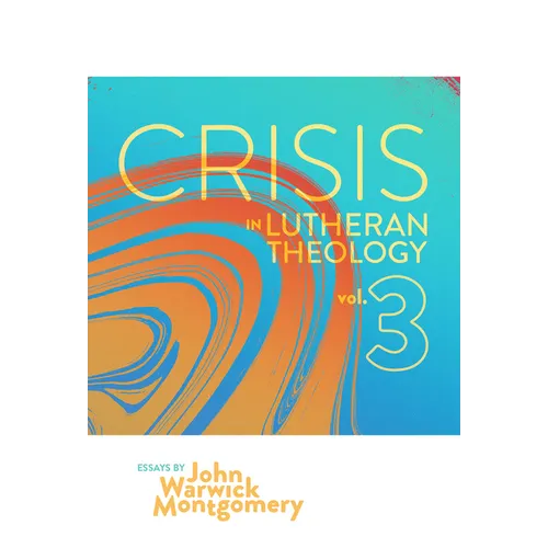 Crisis in Lutheran Theology, Vol. 3: The Validity and Relevance of Historic Lutheranism vs. Its Contemporary Rivals Volume 3 - Paperback