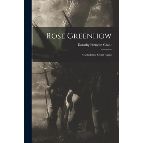Rose Greenhow: Confederate Secret Agent