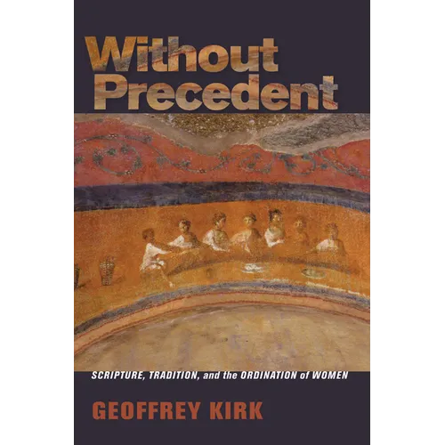 Without Precedent: Scripture, Tradition, and the Ordination of Women - Paperback