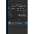 Life, Letters and Travels of Father Pierre-Jean de Smet, s.j., 1801-1873: Missionary Labors and Adventures Among the Wild Tribes of the North American