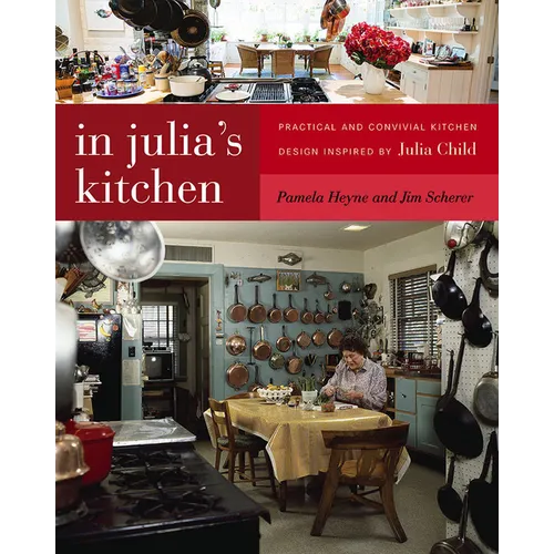 In Julia's Kitchen: Practical and Convivial Kitchen Design Inspired by Julia Child - Paperback