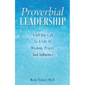 Proverbial Leadership: A 60 Day Call To A Life Of Wisdom, Prayer, And Influence - Paperback