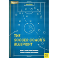 The Soccer Coach's Blueprint: Build a Strong Team Culture to Create a Winning Environment - Paperback